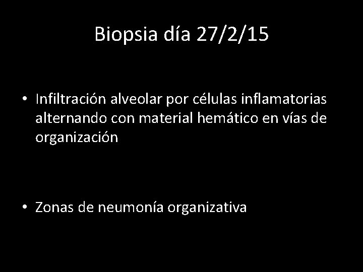 Biopsia día 27/2/15 • Infiltración alveolar por células inflamatorias alternando con material hemático en