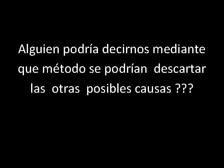 Alguien podría decirnos mediante que método se podrían descartar las otras posibles causas ?