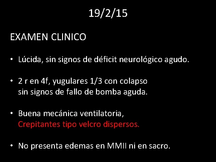 19/2/15 EXAMEN CLINICO • Lúcida, sin signos de déficit neurológico agudo. • 2 r