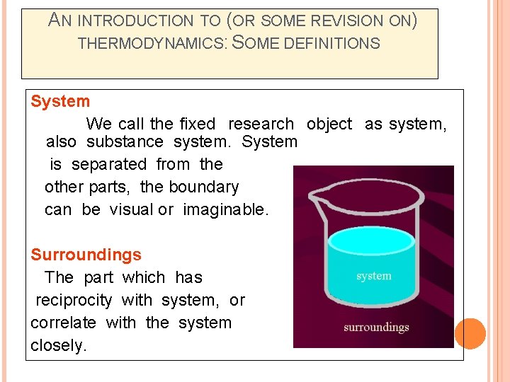 AN INTRODUCTION TO (OR SOME REVISION ON) THERMODYNAMICS: SOME DEFINITIONS System We call the