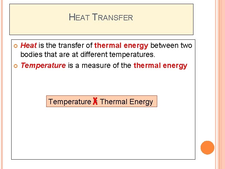 HEAT TRANSFER Heat is the transfer of thermal energy between two bodies that are