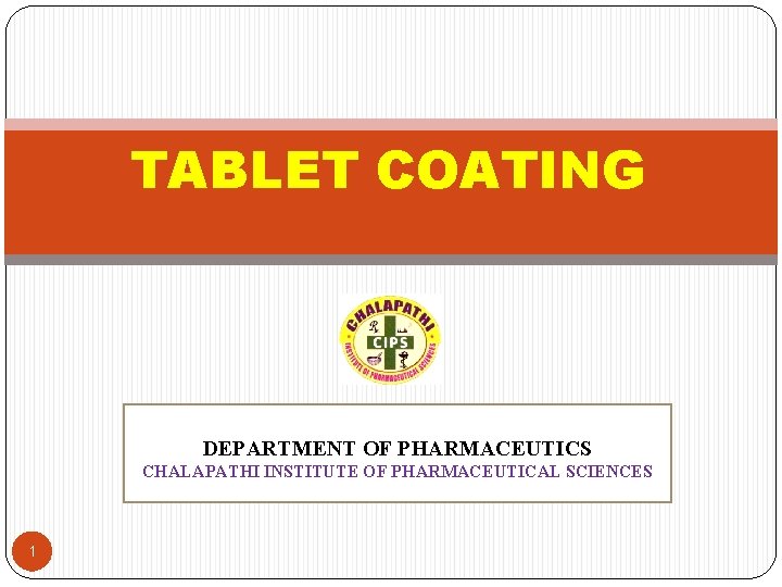 TABLET COATING DEPARTMENT OF PHARMACEUTICS CHALAPATHI INSTITUTE OF PHARMACEUTICAL SCIENCES 1 