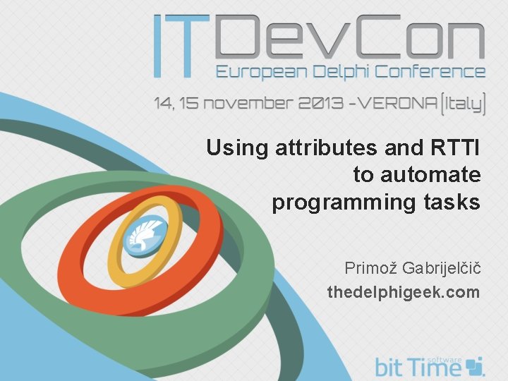 Using attributes and RTTI to automate programming tasks Primož Gabrijelčič thedelphigeek. com 