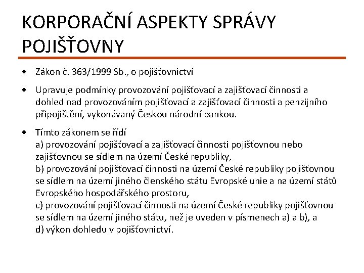 KORPORAČNÍ ASPEKTY SPRÁVY POJIŠŤOVNY Zákon č. 363/1999 Sb. , o pojišťovnictví Upravuje podmínky provozování KORPORAČNÍ ASPEKTY SPRÁVY POJIŠŤOVNY Zákon č. 363/1999 Sb. , o pojišťovnictví Upravuje podmínky provozování