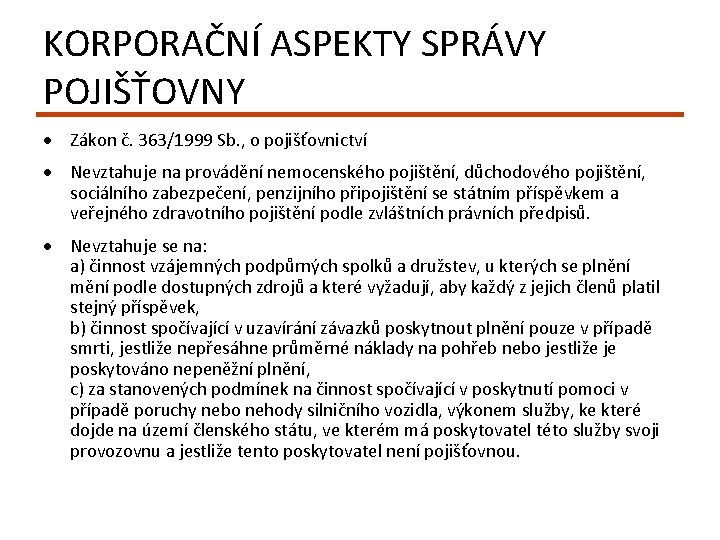 KORPORAČNÍ ASPEKTY SPRÁVY POJIŠŤOVNY Zákon č. 363/1999 Sb. , o pojišťovnictví Nevztahuje na provádění