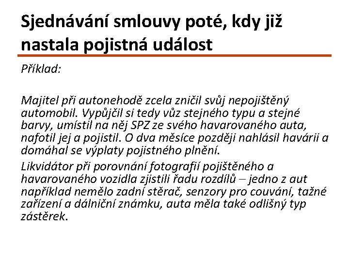 Sjednávání smlouvy poté, kdy již nastala pojistná událost Příklad: Majitel při autonehodě zcela zničil