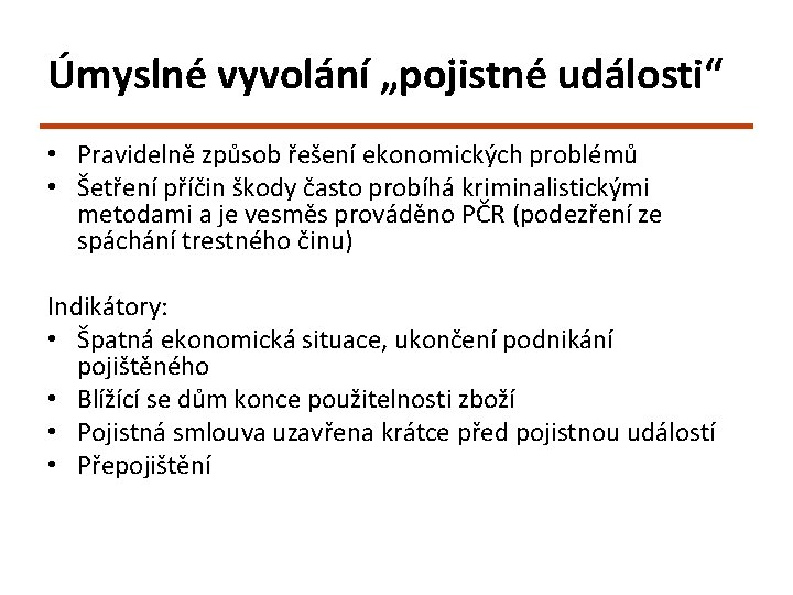 Úmyslné vyvolání „pojistné události“ • Pravidelně způsob řešení ekonomických problémů • Šetření příčin škody