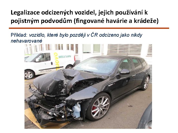 Legalizace odcizených vozidel, jejich používání k pojistným podvodům (fingované havárie a krádeže) Příklad: vozidlo, Legalizace odcizených vozidel, jejich používání k pojistným podvodům (fingované havárie a krádeže) Příklad: vozidlo,