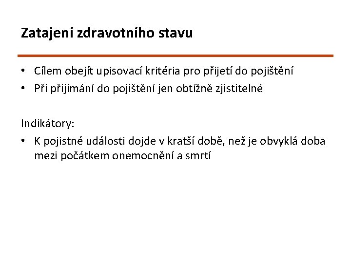 Zatajení zdravotního stavu • Cílem obejít upisovací kritéria pro přijetí do pojištění • Při