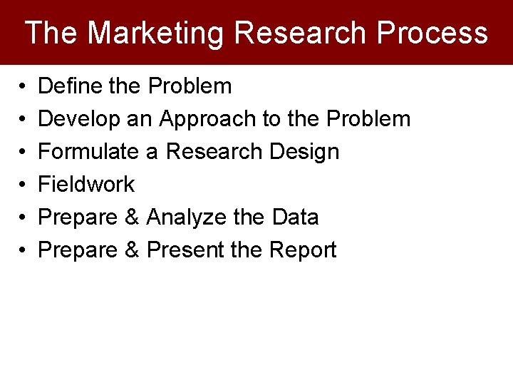 The Marketing Research Process • • • Define the Problem Develop an Approach to