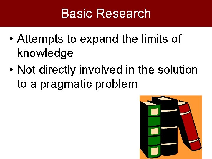 Basic Research • Attempts to expand the limits of knowledge • Not directly involved