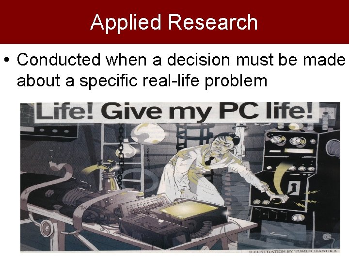 Applied Research • Conducted when a decision must be made about a specific real-life