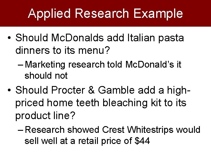 Applied Research Example • Should Mc. Donalds add Italian pasta dinners to its menu?