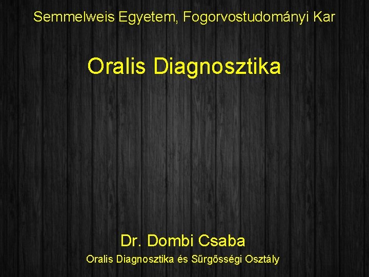 Semmelweis Egyetem, Fogorvostudományi Kar Oralis Diagnosztika Dr. Dombi Csaba Oralis Diagnosztika és Sűrgősségi Osztály