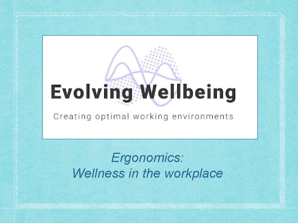 Ergonomics: Wellness in the workplace 