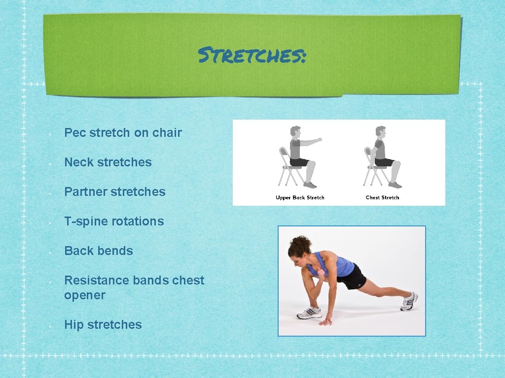Stretches: • Pec stretch on chair • Neck stretches • Partner stretches • T-spine