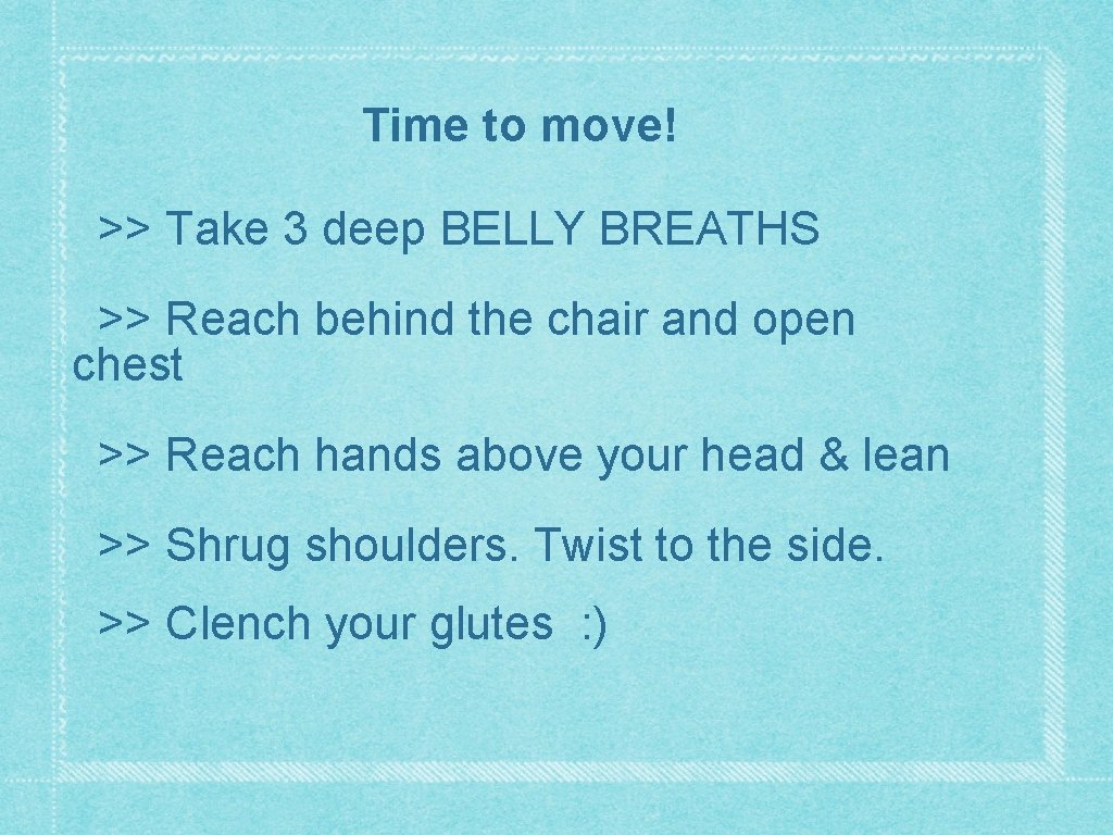 Time to move! >> Take 3 deep BELLY BREATHS >> Reach behind the chair