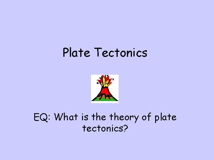 Plate Tectonics EQ: What is theory of plate tectonics? 