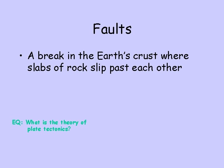 Faults • A break in the Earth’s crust where slabs of rock slip past