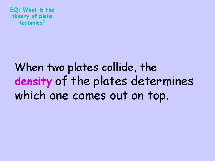 EQ: What is theory of plate tectonics? When two plates collide, the density of