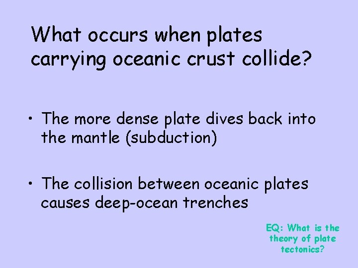 What occurs when plates carrying oceanic crust collide? • The more dense plate dives