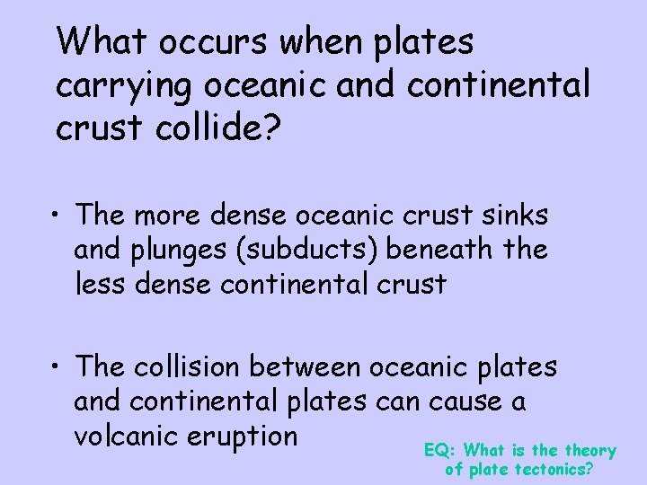 What occurs when plates carrying oceanic and continental crust collide? • The more dense