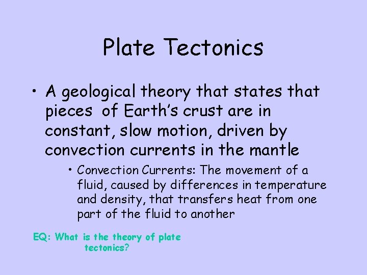 Plate Tectonics • A geological theory that states that pieces of Earth’s crust are