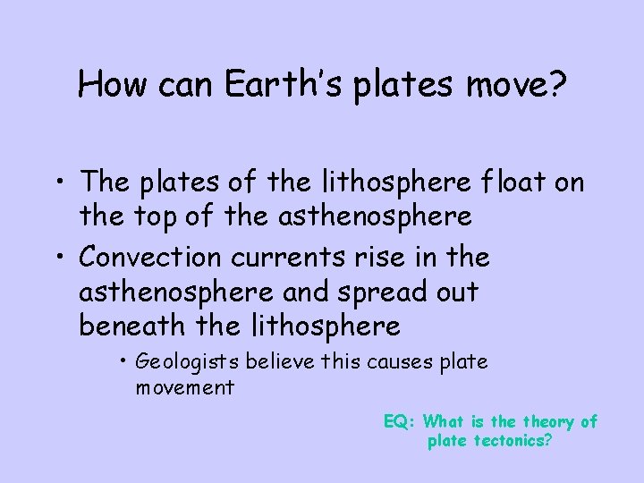 How can Earth’s plates move? • The plates of the lithosphere float on the