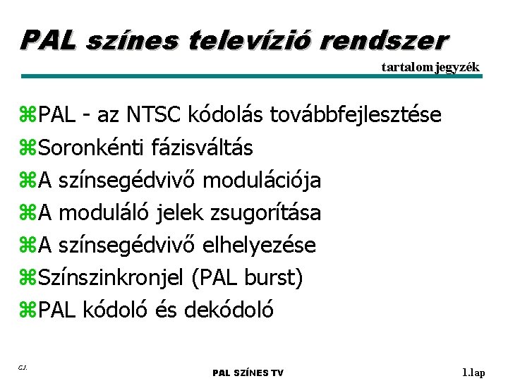 PAL színes televízió rendszer tartalomjegyzék z. PAL - az NTSC kódolás továbbfejlesztése z. Soronkénti