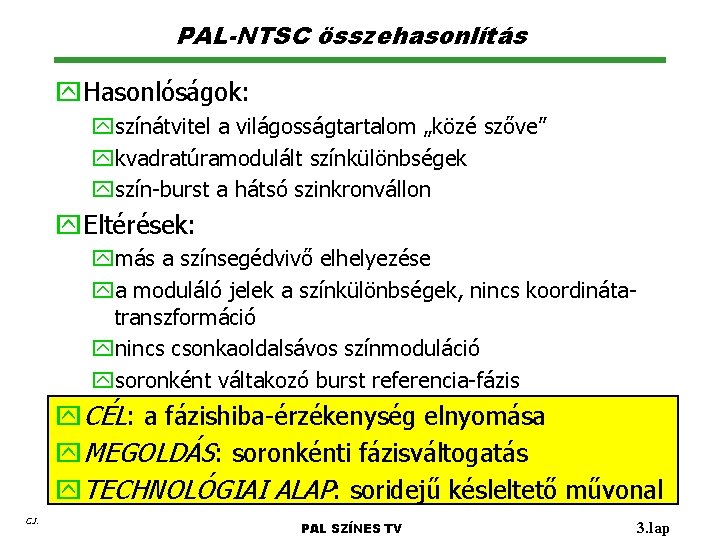 PAL-NTSC összehasonlítás y. Hasonlóságok: yszínátvitel a világosságtartalom „közé szőve” ykvadratúramodulált színkülönbségek yszín-burst a hátsó