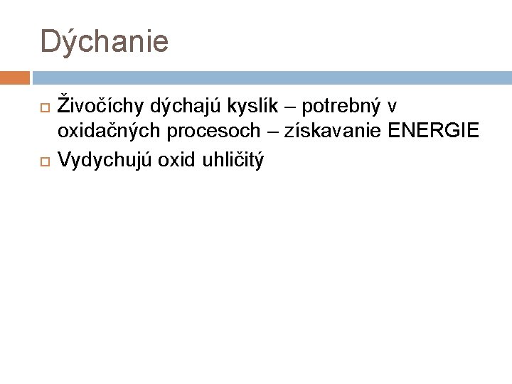 Dýchanie Živočíchy dýchajú kyslík – potrebný v oxidačných procesoch – získavanie ENERGIE Vydychujú oxid