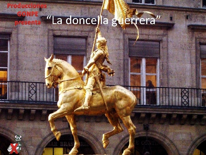 Producciones GONPE presenta “La doncella guerrera” X Producciones GONPE presenta “La doncella guerrera” X