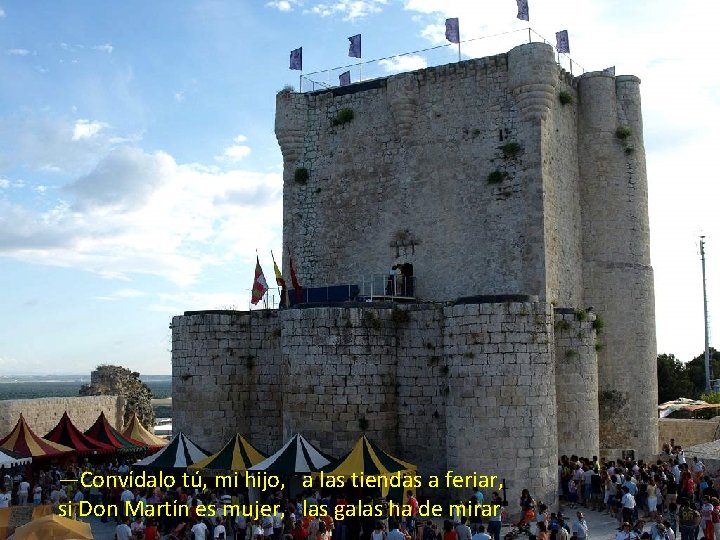 —Convídalo tú, mi hijo, a las tiendas a feriar, si Don Martín es mujer, —Convídalo tú, mi hijo, a las tiendas a feriar, si Don Martín es mujer,