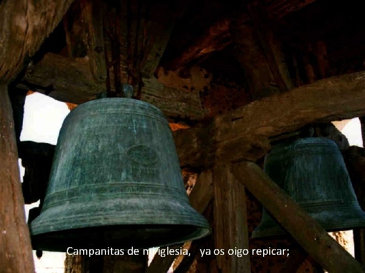 Campanitas de mi iglesia, ya os oigo repicar; Campanitas de mi iglesia, ya os oigo repicar;