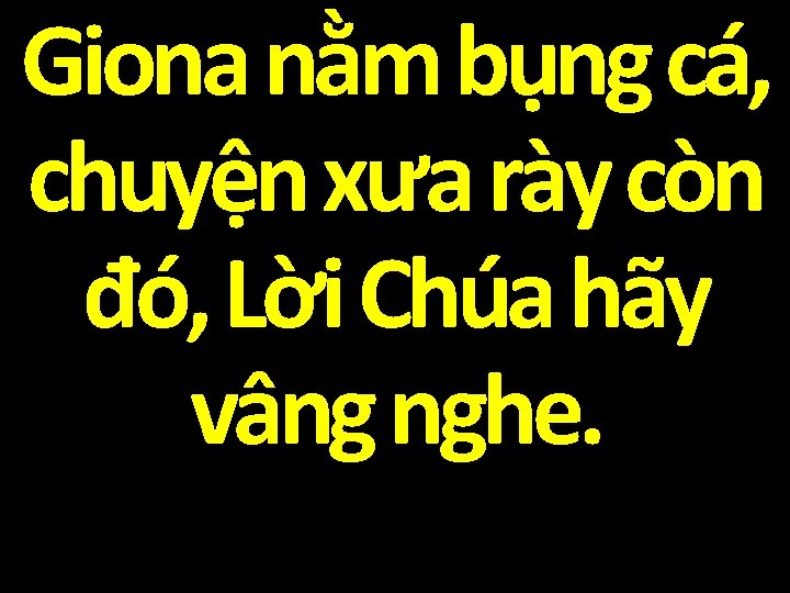 Giona nằm bụng cá, chuyện xưa rày còn đó, Lời Chúa hãy vâng nghe.