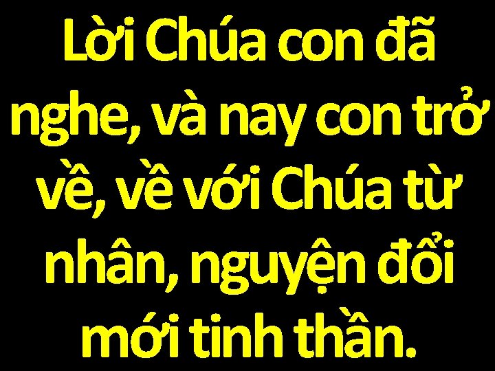 Lời Chúa con đã nghe, và nay con trở về, về với Chúa từ