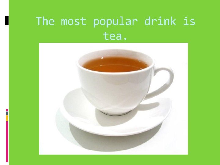 The most popular drink is tea. 