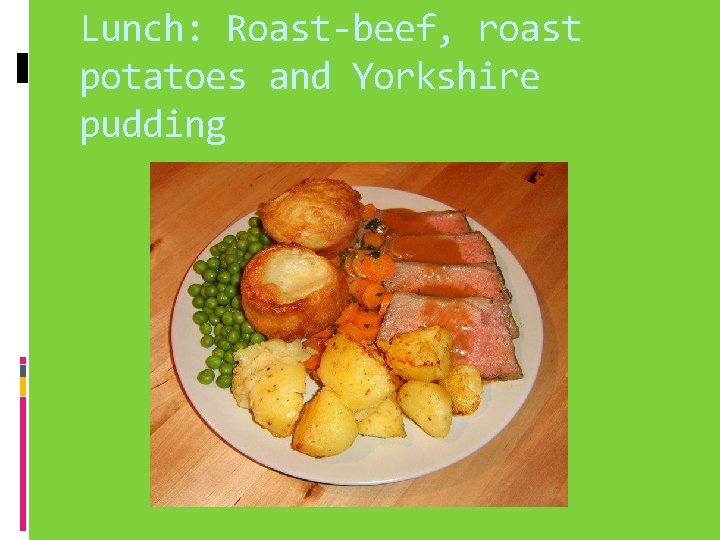 Lunch: Roast-beef, roast potatoes and Yorkshire pudding 