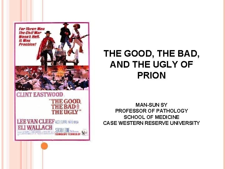 THE GOOD, THE BAD, AND THE UGLY OF PRION MAN-SUN SY PROFESSOR OF PATHOLOGY