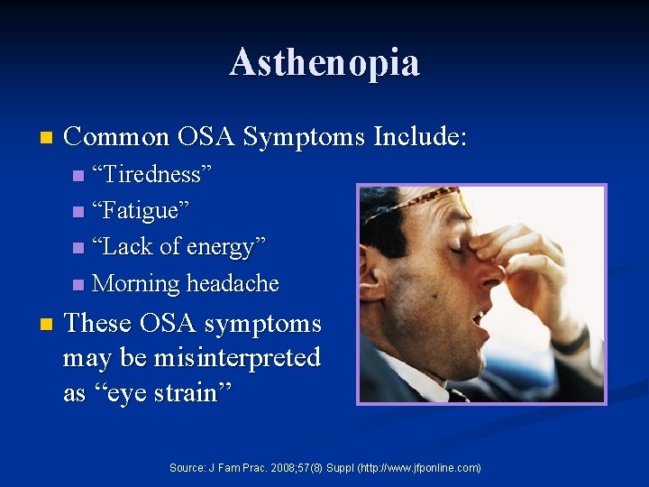 Asthenopia n Common OSA Symptoms Include: “Tiredness” n “Fatigue” n “Lack of energy” n