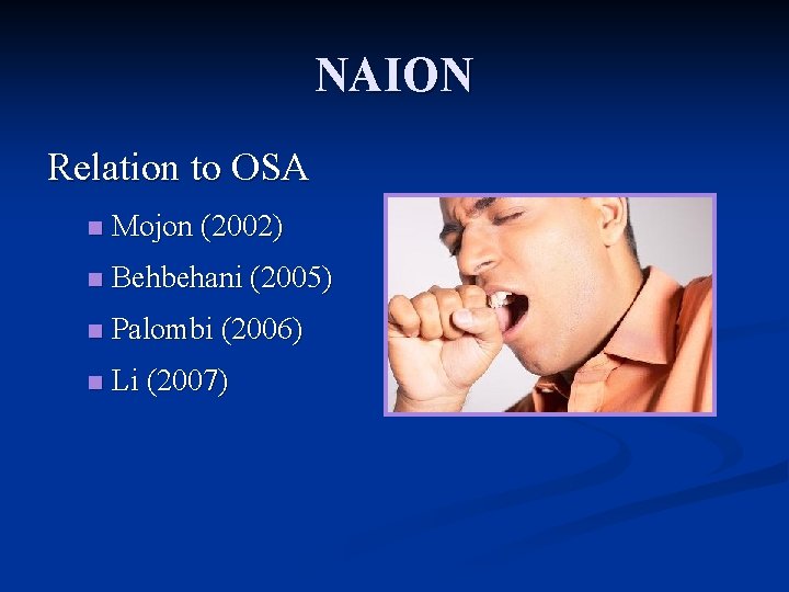 NAION Relation to OSA n Mojon (2002) n Behbehani (2005) n Palombi (2006) n