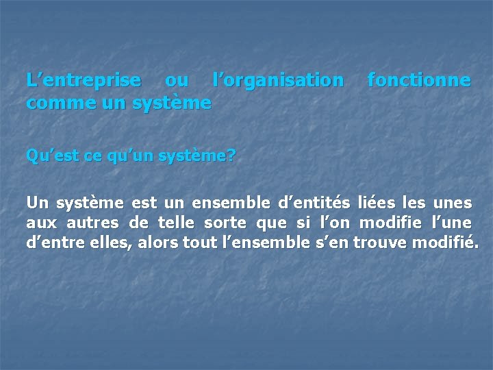 L’entreprise ou l’organisation fonctionne comme un système Qu’est ce qu’un système? Un système est