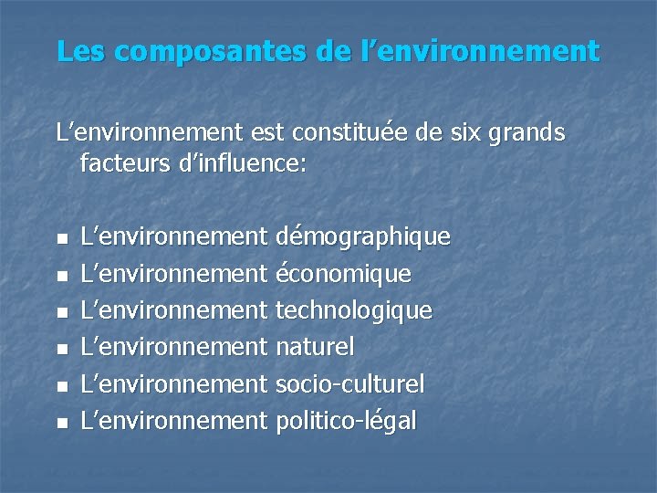 Les composantes de l’environnement L’environnement est constituée de six grands facteurs d’influence: n n