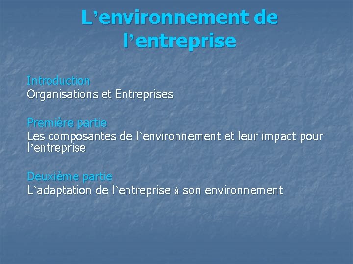 L’environnement de l’entreprise Introduction Organisations et Entreprises Première partie Les composantes de l’environnement et