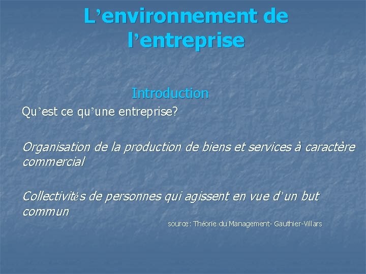 L’environnement de l’entreprise Introduction Qu’est ce qu’une entreprise? Organisation de la production de biens