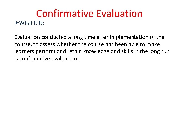 Confirmative Evaluation ØWhat It Is: Evaluation conducted a long time after implementation of the