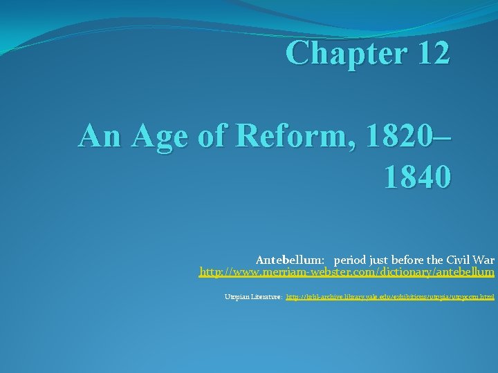 Chapter 12 An Age of Reform, 1820– 1840 Antebellum: period just before the Civil