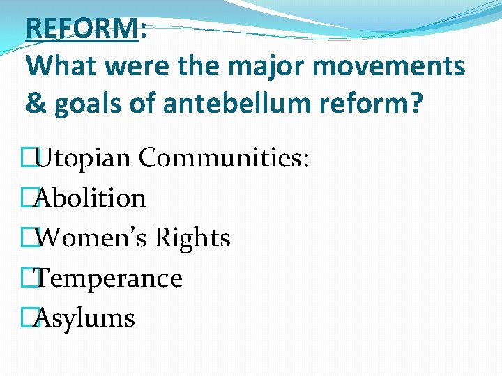 REFORM: What were the major movements & goals of antebellum reform? �Utopian Communities: �Abolition