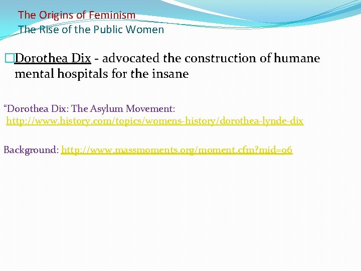 The Origins of Feminism The Rise of the Public Women �Dorothea Dix - advocated