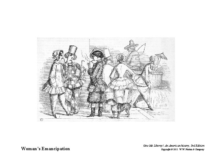 Woman’s Emancipation Give Me Liberty!: An American history, 3 rd Edition Copyright © 2011